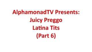 juicy preggo latina tits (part 6)